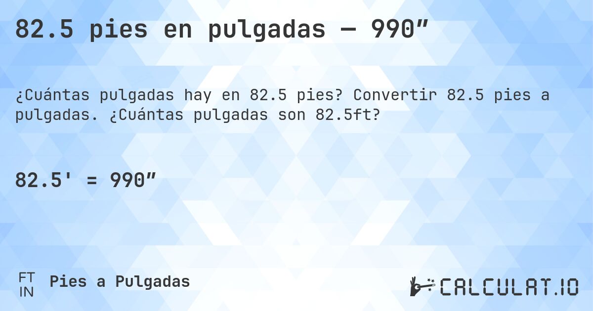 82.5 pies en pulgadas — 990″. Convertir 82.5 pies a pulgadas. ¿Cuántas pulgadas son 82.5ft?