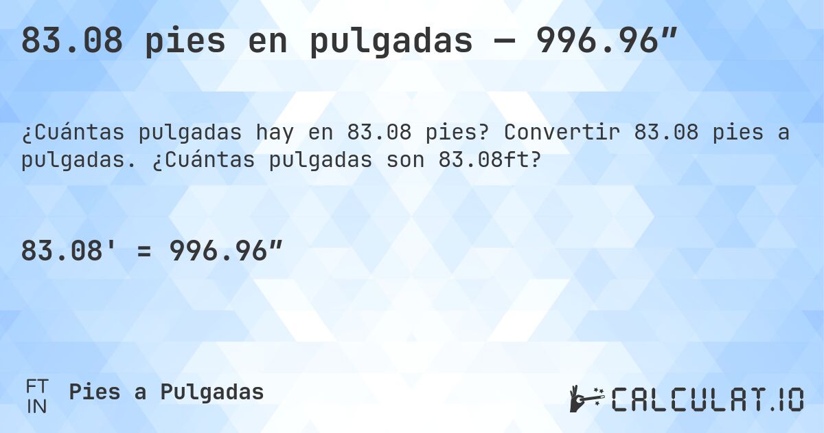 83.08 pies en pulgadas — 996.96″. Convertir 83.08 pies a pulgadas. ¿Cuántas pulgadas son 83.08ft?