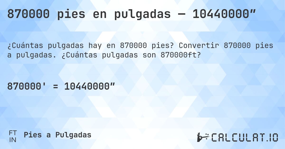 870000 pies en pulgadas — 10440000″. Convertir 870000 pies a pulgadas. ¿Cuántas pulgadas son 870000ft?