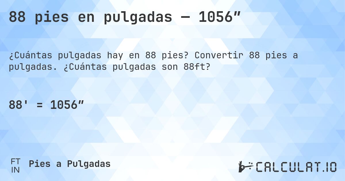 88 pies en pulgadas — 1056″. Convertir 88 pies a pulgadas. ¿Cuántas pulgadas son 88ft?