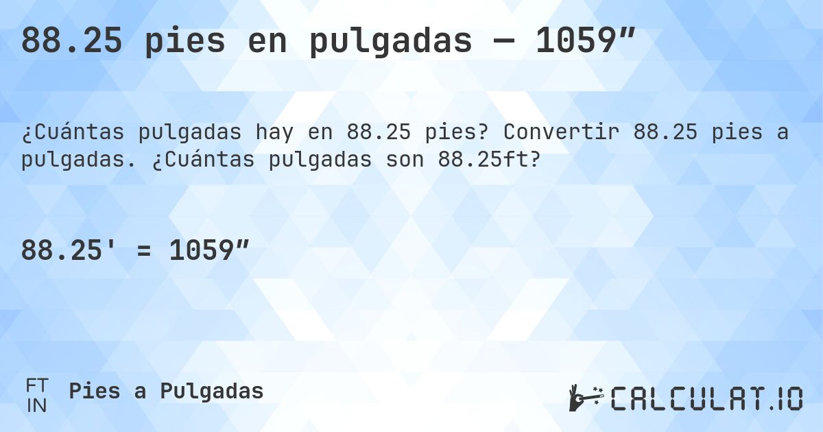 88.25 pies en pulgadas — 1059″. Convertir 88.25 pies a pulgadas. ¿Cuántas pulgadas son 88.25ft?