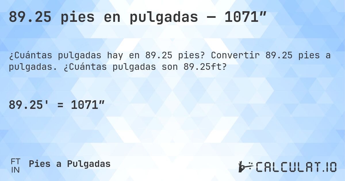 89.25 pies en pulgadas — 1071″. Convertir 89.25 pies a pulgadas. ¿Cuántas pulgadas son 89.25ft?