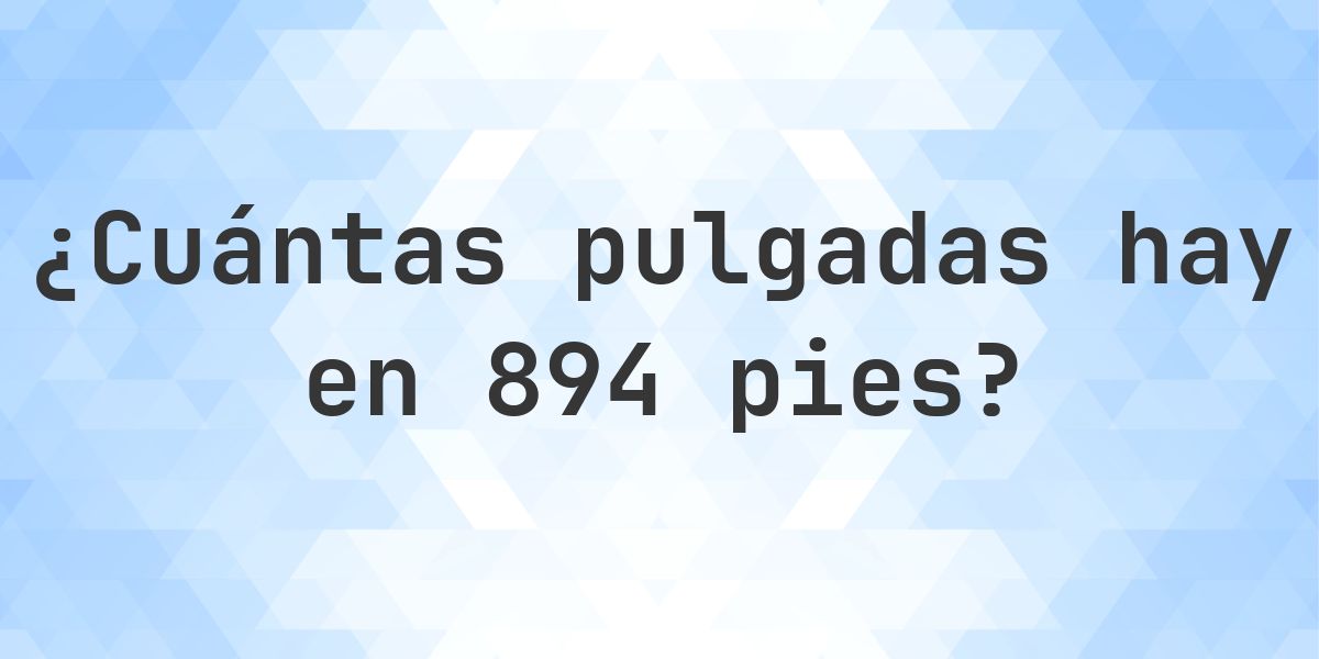 894 pies en pulgadas — 10728″ - Calculatio