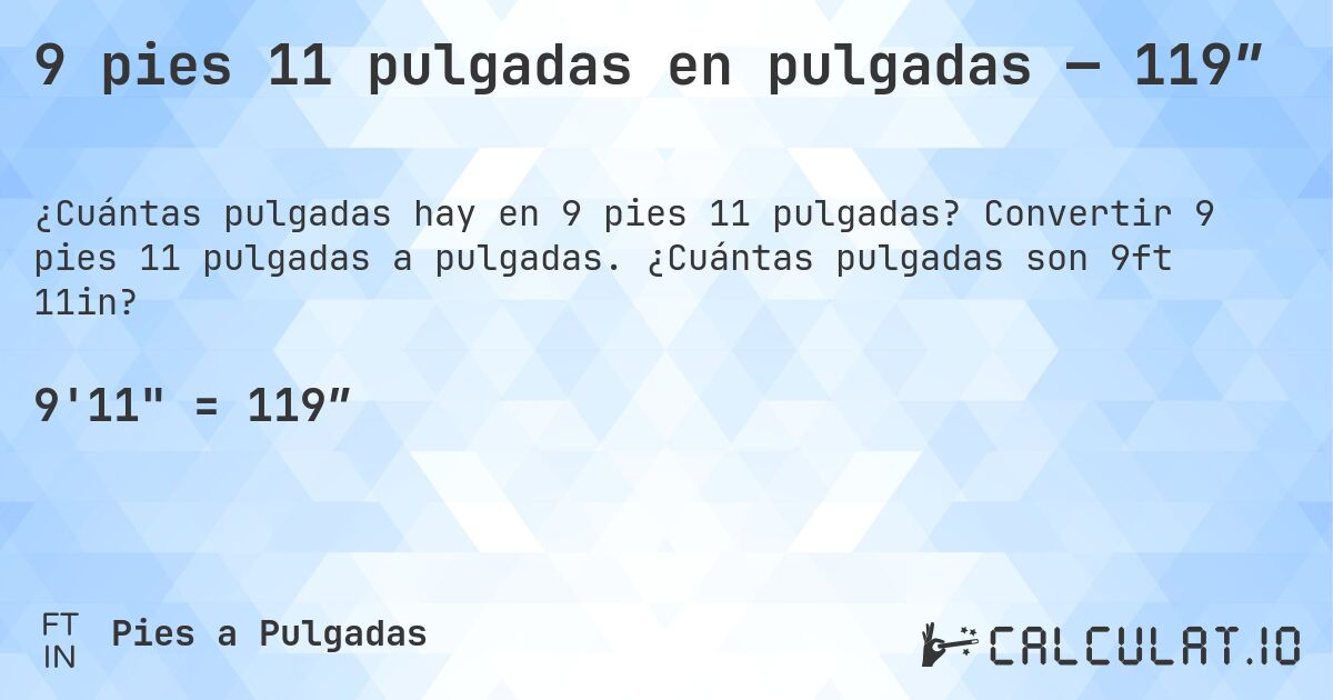 9 pies 11 pulgadas en pulgadas — 119″. Convertir 9 pies 11 pulgadas a pulgadas. ¿Cuántas pulgadas son 9ft 11in?