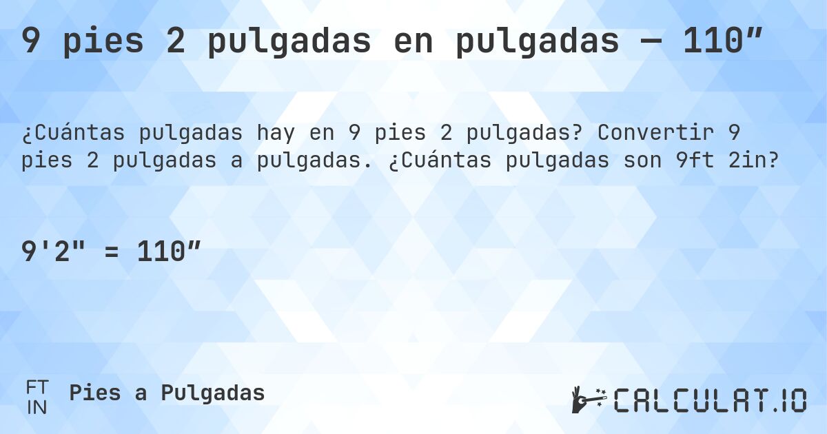 9 pies 2 pulgadas en pulgadas — 110″. Convertir 9 pies 2 pulgadas a pulgadas. ¿Cuántas pulgadas son 9ft 2in?