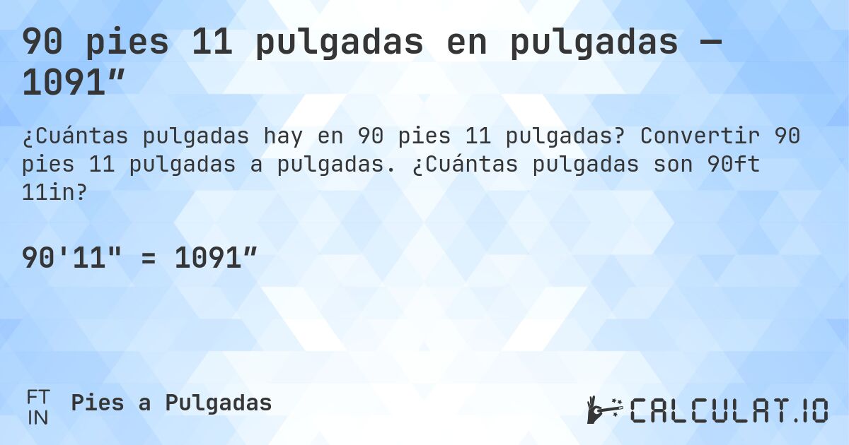 90 pies 11 pulgadas en pulgadas — 1091″. Convertir 90 pies 11 pulgadas a pulgadas. ¿Cuántas pulgadas son 90ft 11in?