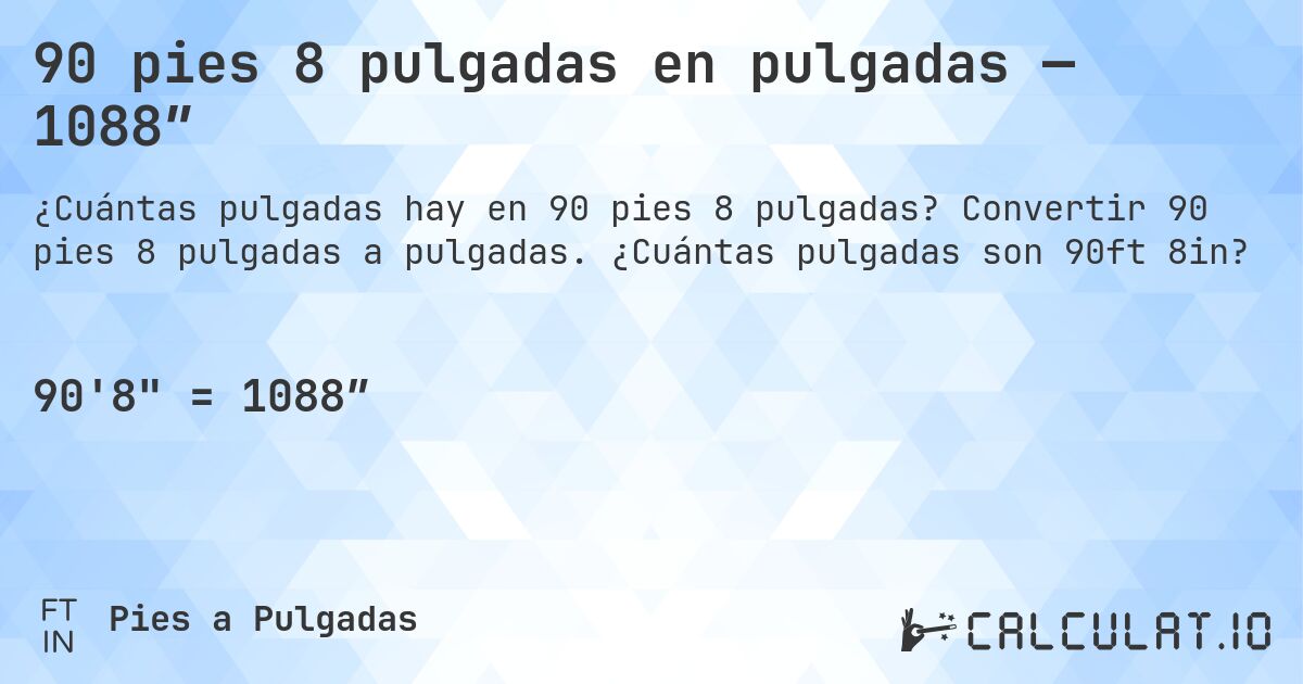 90 pies 8 pulgadas en pulgadas — 1088″. Convertir 90 pies 8 pulgadas a pulgadas. ¿Cuántas pulgadas son 90ft 8in?
