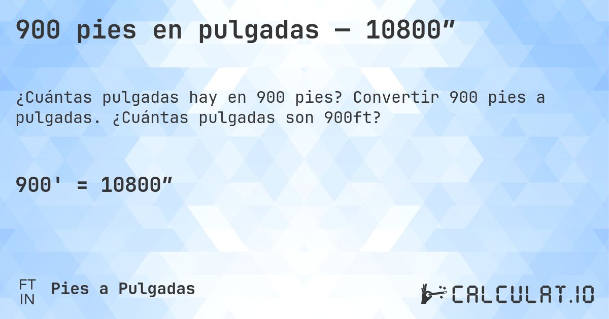 900 pies en pulgadas — 10800″. Convertir 900 pies a pulgadas. ¿Cuántas pulgadas son 900ft?