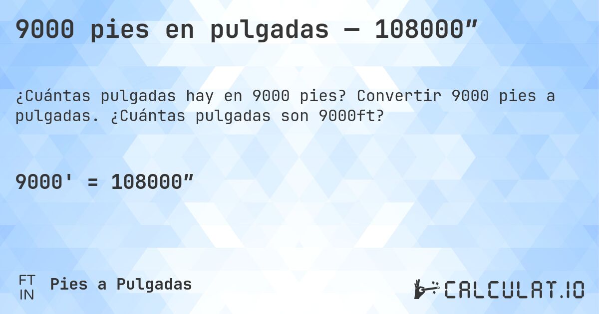 9000 pies en pulgadas — 108000″. Convertir 9000 pies a pulgadas. ¿Cuántas pulgadas son 9000ft?
