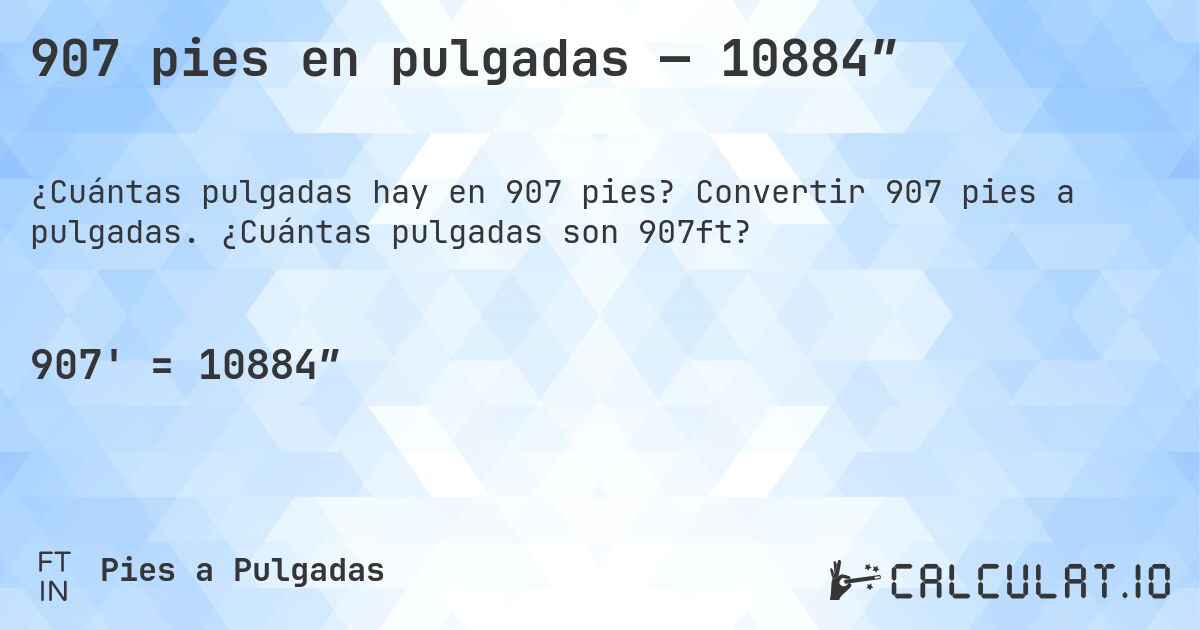 907 pies en pulgadas — 10884″. Convertir 907 pies a pulgadas. ¿Cuántas pulgadas son 907ft?
