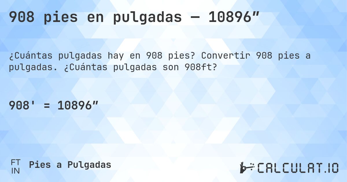 908 pies en pulgadas — 10896″. Convertir 908 pies a pulgadas. ¿Cuántas pulgadas son 908ft?