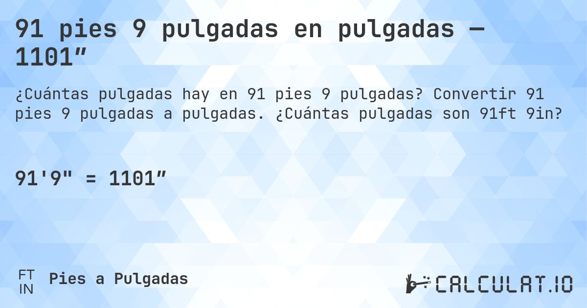 91 pies 9 pulgadas en pulgadas — 1101″. Convertir 91 pies 9 pulgadas a pulgadas. ¿Cuántas pulgadas son 91ft 9in?