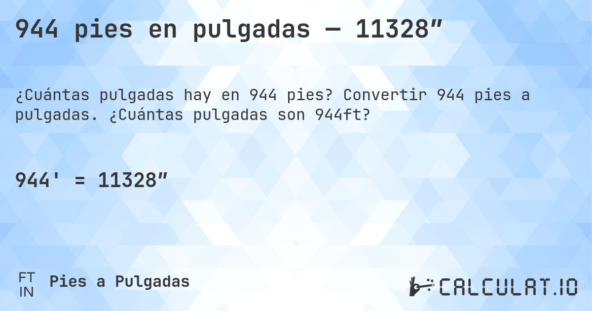 944 pies en pulgadas — 11328″. Convertir 944 pies a pulgadas. ¿Cuántas pulgadas son 944ft?