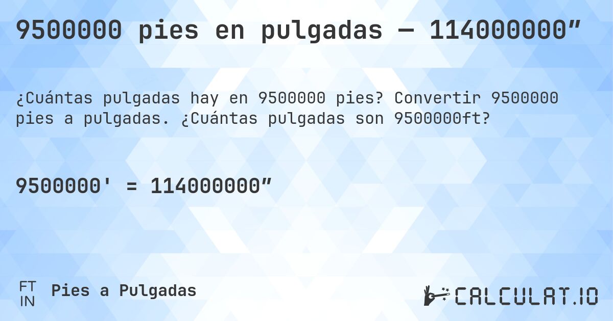 9500000 pies en pulgadas — 114000000″. Convertir 9500000 pies a pulgadas. ¿Cuántas pulgadas son 9500000ft?