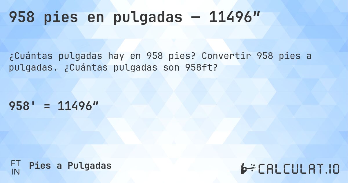 958 pies en pulgadas — 11496″. Convertir 958 pies a pulgadas. ¿Cuántas pulgadas son 958ft?