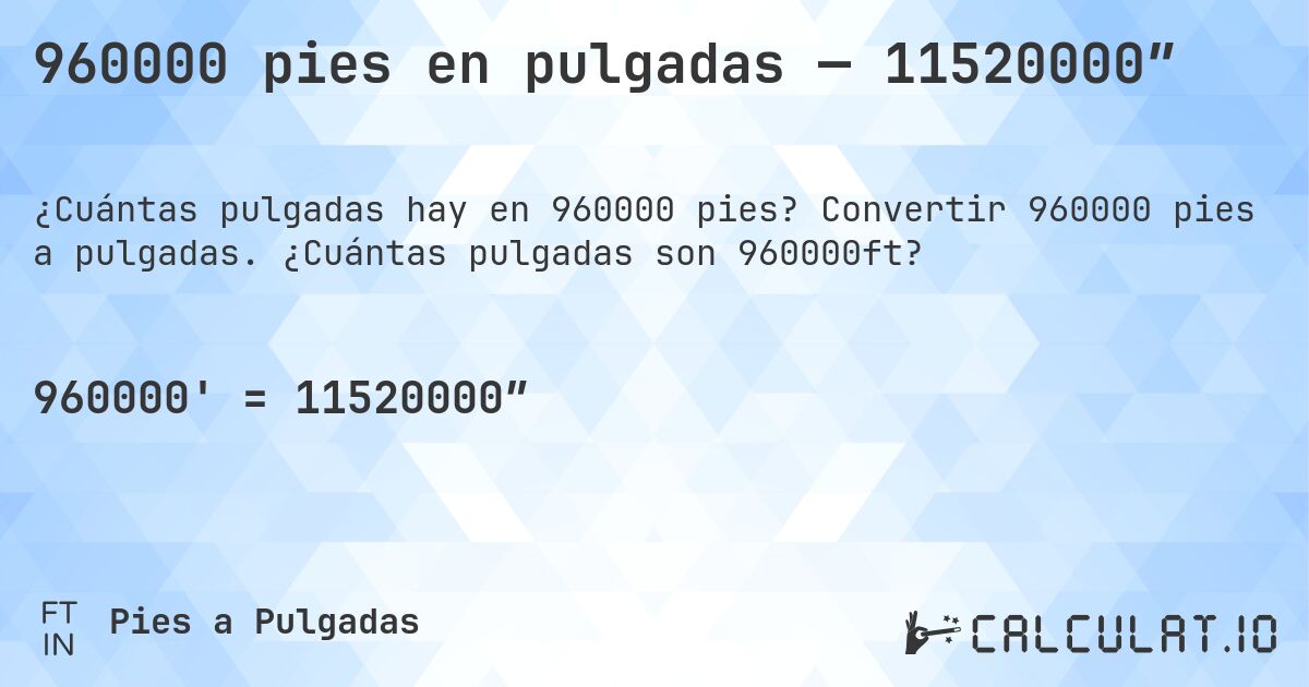 960000 pies en pulgadas — 11520000″. Convertir 960000 pies a pulgadas. ¿Cuántas pulgadas son 960000ft?