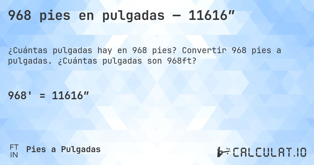 968 pies en pulgadas — 11616″. Convertir 968 pies a pulgadas. ¿Cuántas pulgadas son 968ft?