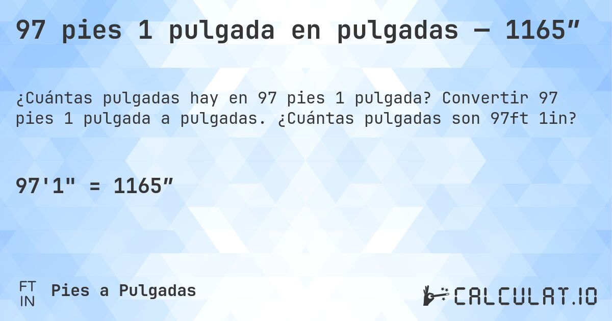 97 pies 1 pulgada en pulgadas — 1165″. Convertir 97 pies 1 pulgada a pulgadas. ¿Cuántas pulgadas son 97ft 1in?
