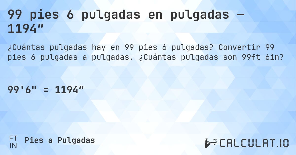 99 pies 6 pulgadas en pulgadas — 1194″. Convertir 99 pies 6 pulgadas a pulgadas. ¿Cuántas pulgadas son 99ft 6in?