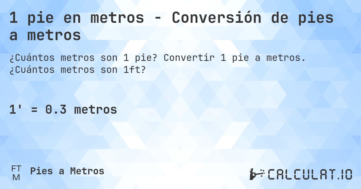 1 pie en metros - Conversión de pies a metros. Convertir 1 pie a metros. ¿Cuántos metros son 1ft?