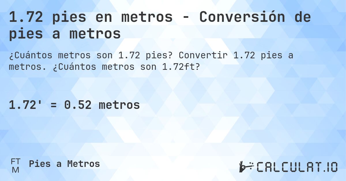 1.72 pies en metros - Conversión de pies a metros. Convertir 1.72 pies a metros. ¿Cuántos metros son 1.72ft?