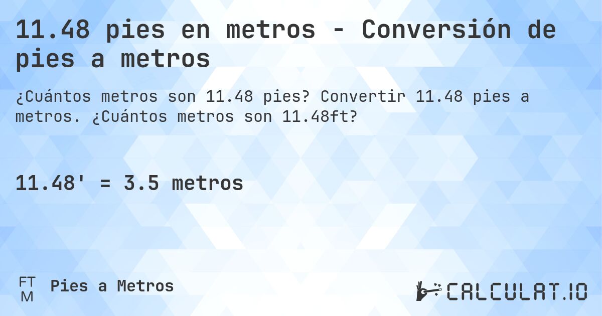 11.48 pies en metros - Conversión de pies a metros. Convertir 11.48 pies a metros. ¿Cuántos metros son 11.48ft?