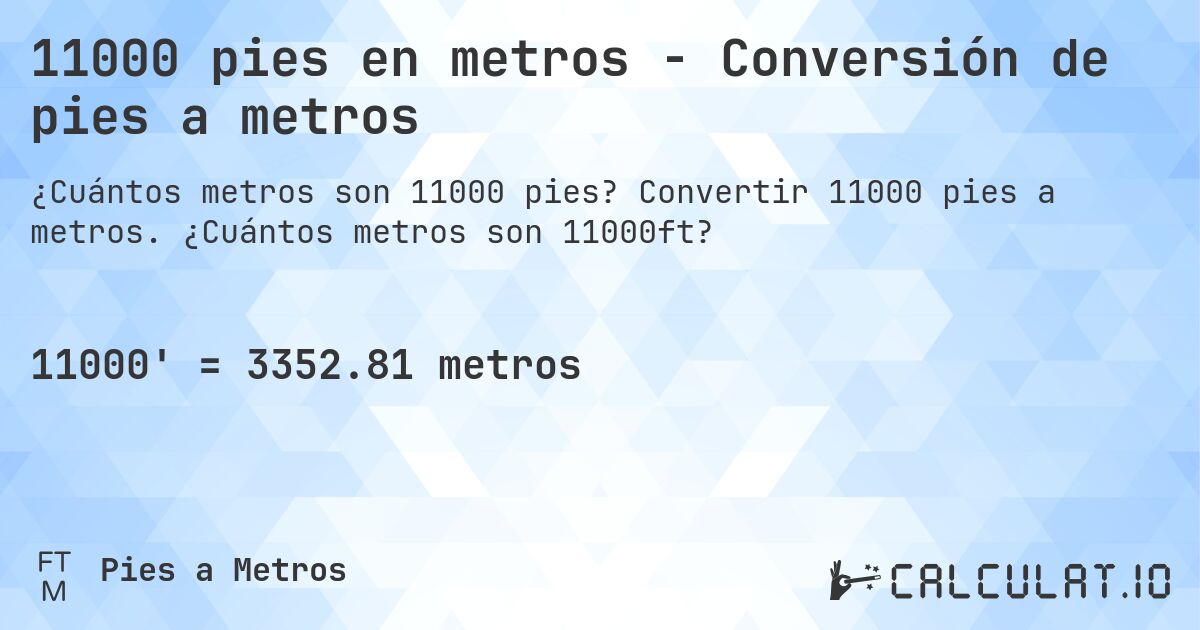 11000 pies en metros - Conversión de pies a metros. Convertir 11000 pies a metros. ¿Cuántos metros son 11000ft?