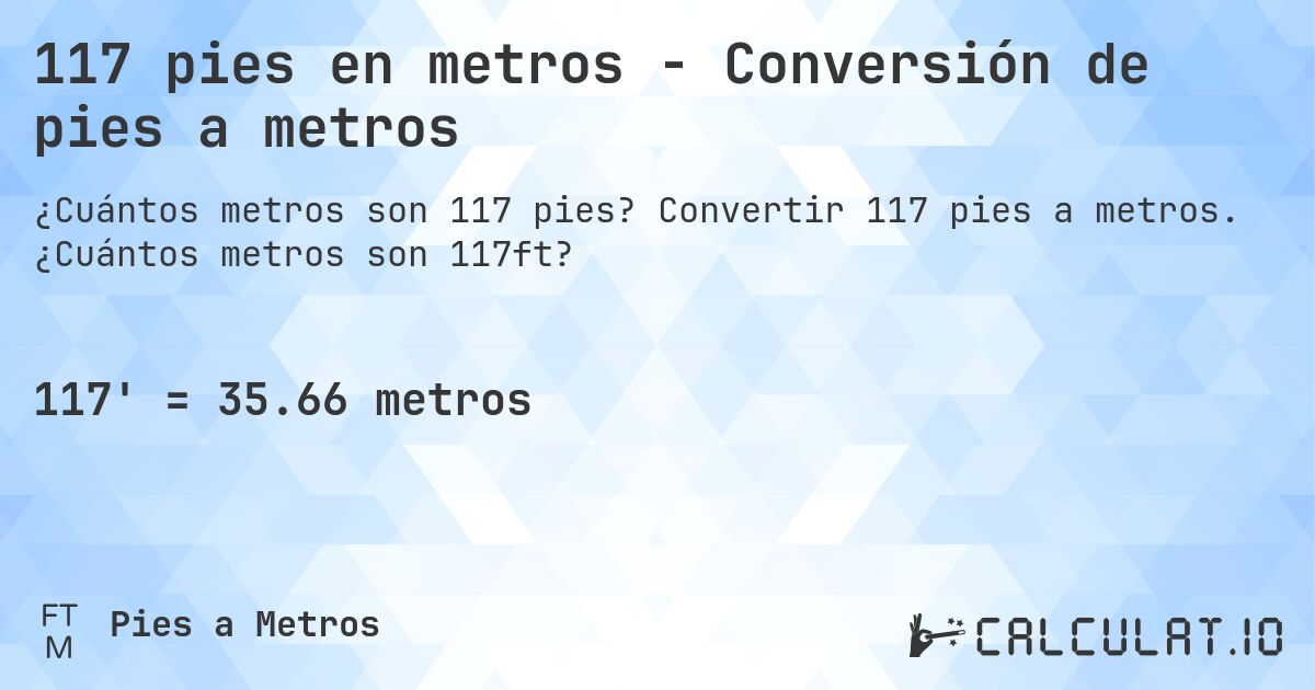 117 pies en metros - Conversión de pies a metros. Convertir 117 pies a metros. ¿Cuántos metros son 117ft?