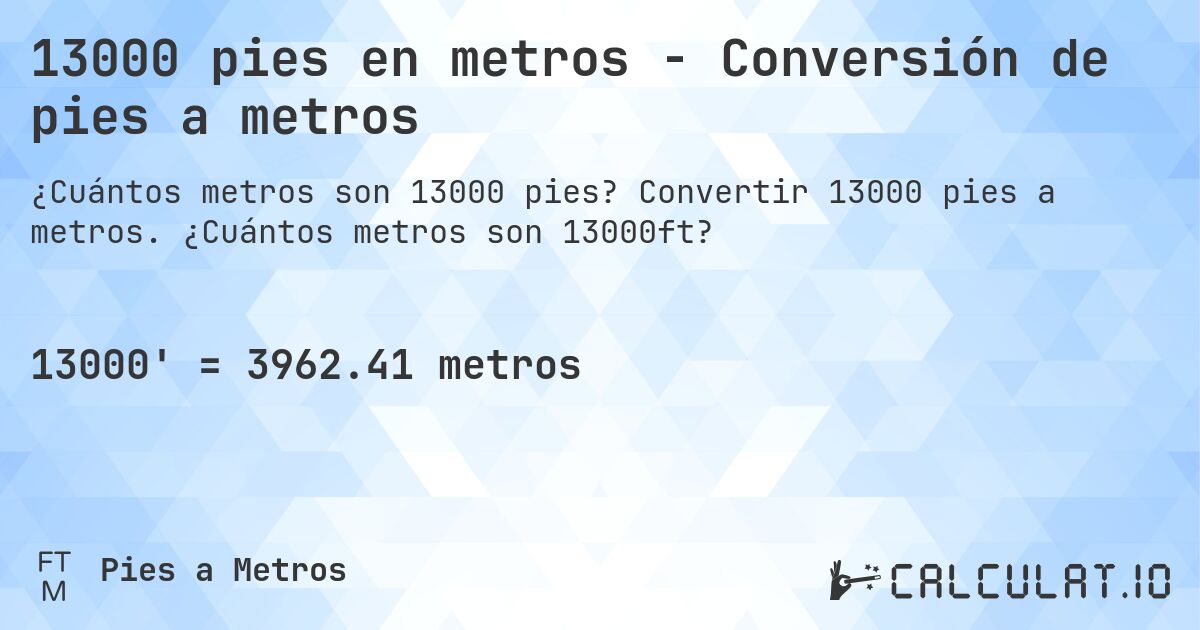 13000 pies en metros - Conversión de pies a metros. Convertir 13000 pies a metros. ¿Cuántos metros son 13000ft?