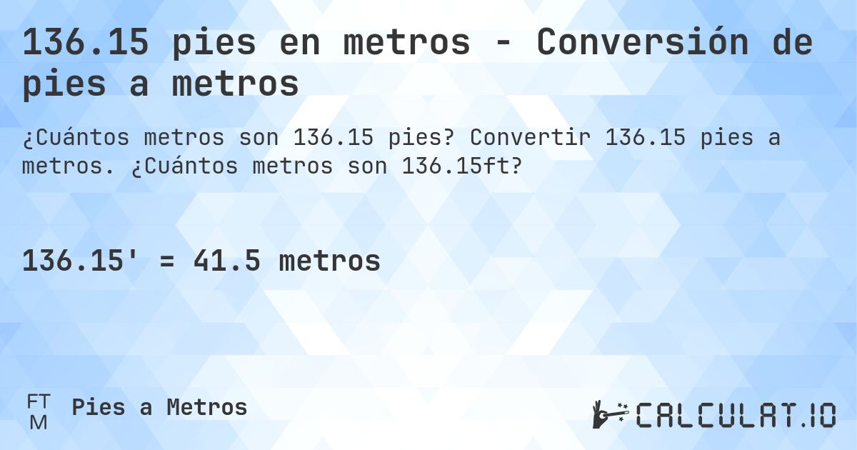 136.15 pies en metros - Conversión de pies a metros. Convertir 136.15 pies a metros. ¿Cuántos metros son 136.15ft?