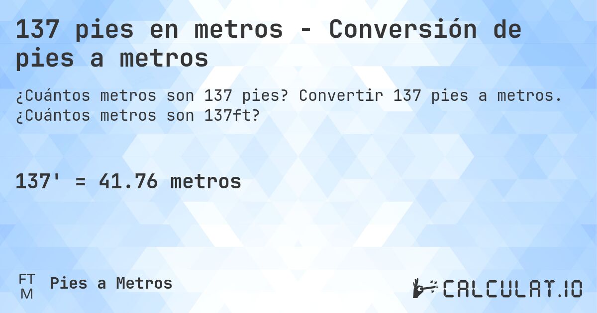 137 pies en metros - Conversión de pies a metros. Convertir 137 pies a metros. ¿Cuántos metros son 137ft?
