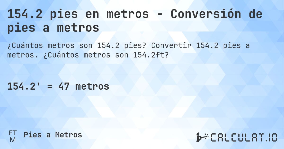 154.2 pies en metros - Conversión de pies a metros. Convertir 154.2 pies a metros. ¿Cuántos metros son 154.2ft?