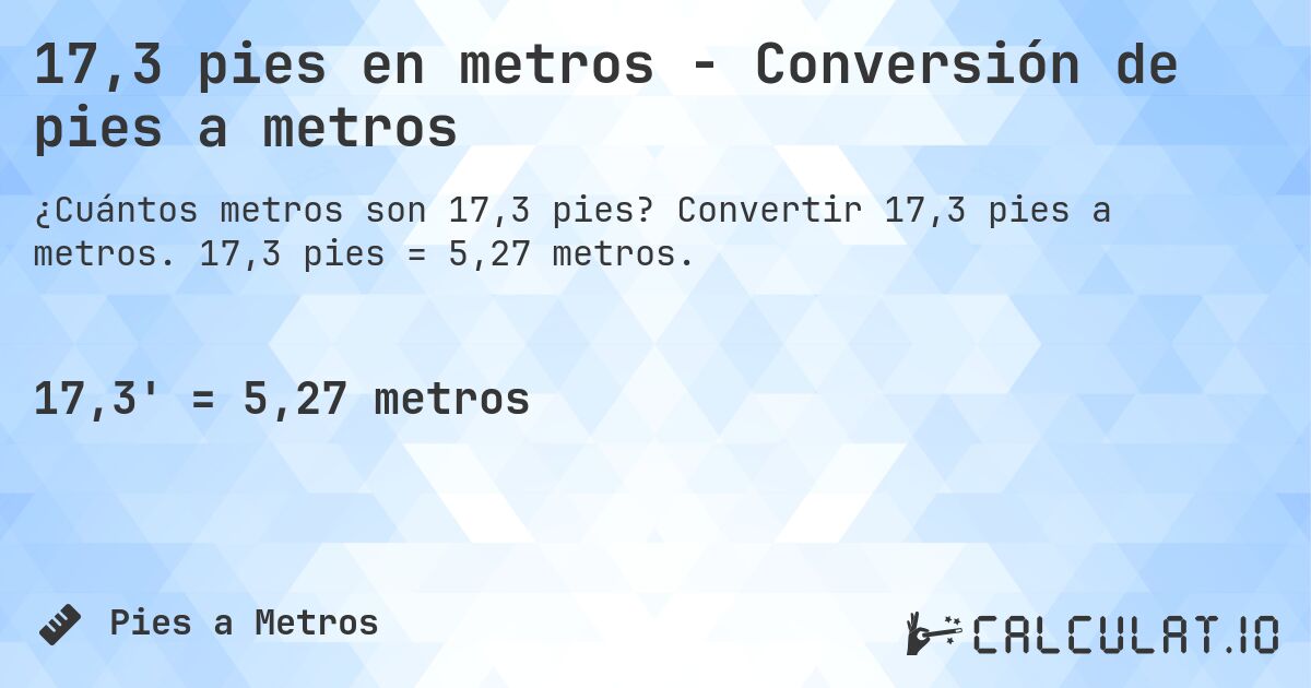 17,3 pies en metros - Conversión de pies a metros. Convertir 17,3 pies a metros. 17,3 pies = 5,27 metros.