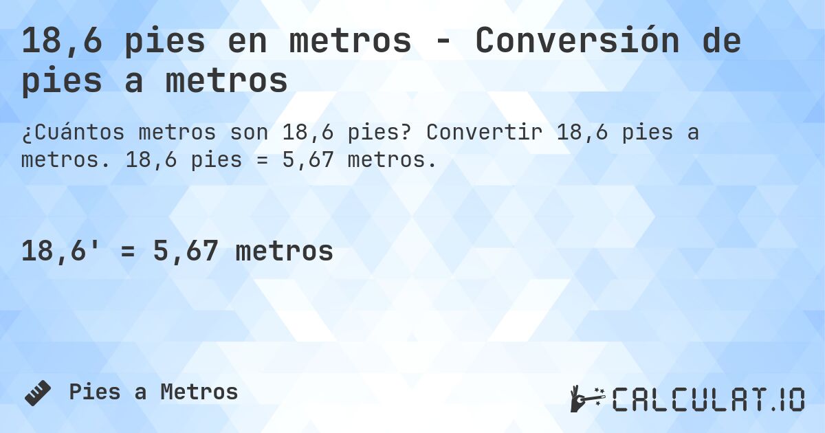 18,6 pies en metros - Conversión de pies a metros. Convertir 18,6 pies a metros. 18,6 pies = 5,67 metros.