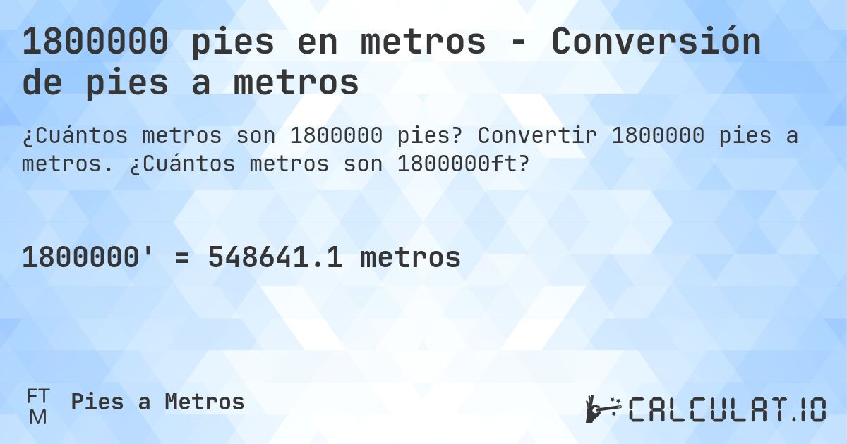 1800000 pies en metros - Conversión de pies a metros. Convertir 1800000 pies a metros. ¿Cuántos metros son 1800000ft?