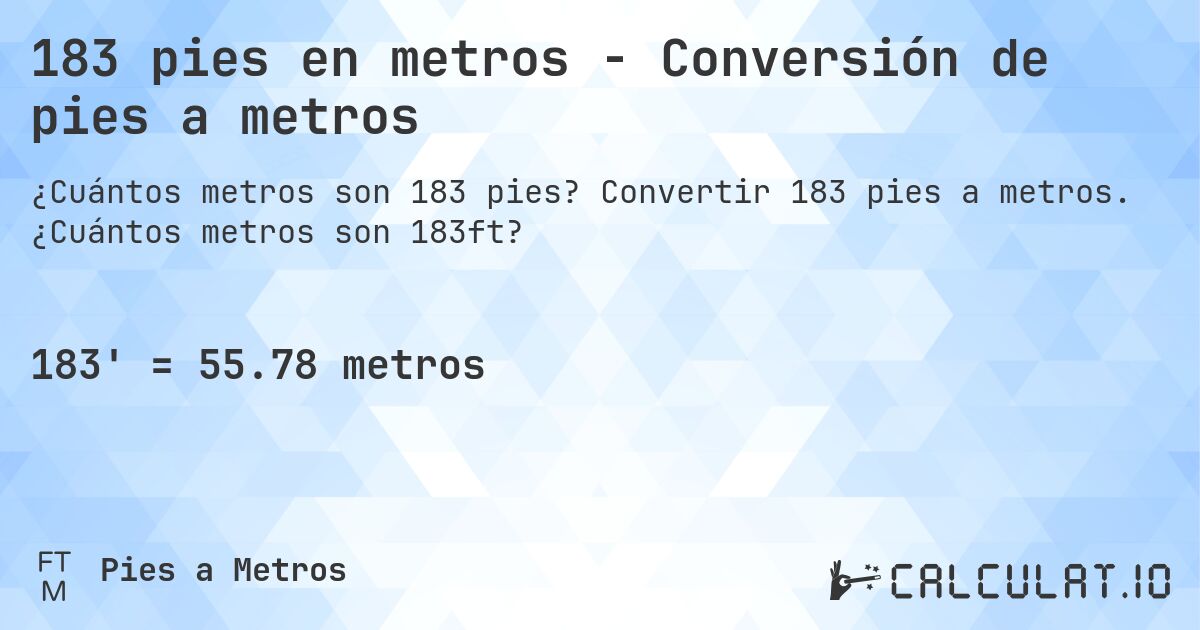 183 pies en metros - Conversión de pies a metros. Convertir 183 pies a metros. ¿Cuántos metros son 183ft?