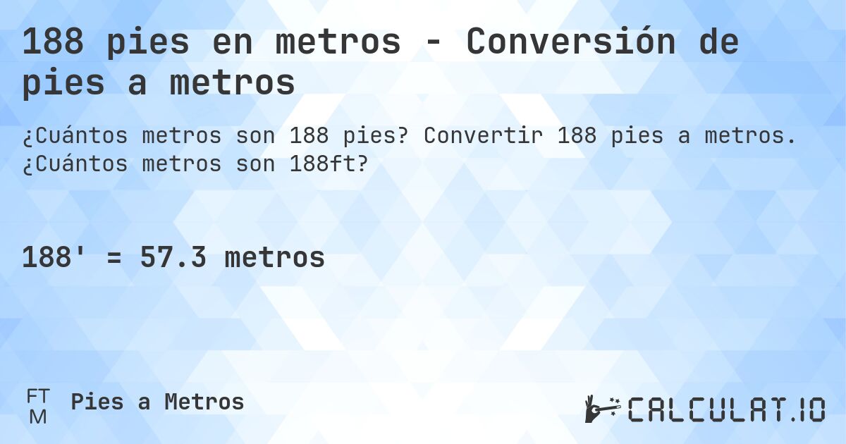 188 pies en metros - Conversión de pies a metros. Convertir 188 pies a metros. ¿Cuántos metros son 188ft?