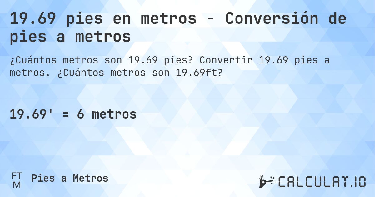 19.69 pies en metros - Conversión de pies a metros. Convertir 19.69 pies a metros. ¿Cuántos metros son 19.69ft?