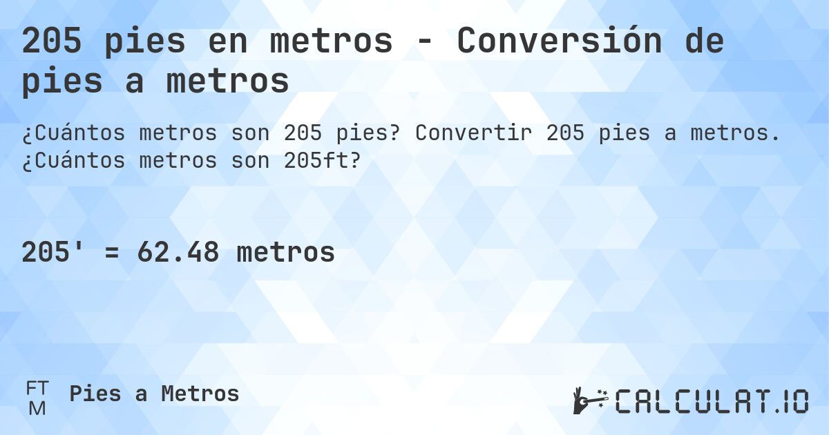 205 pies en metros - Conversión de pies a metros. Convertir 205 pies a metros. ¿Cuántos metros son 205ft?