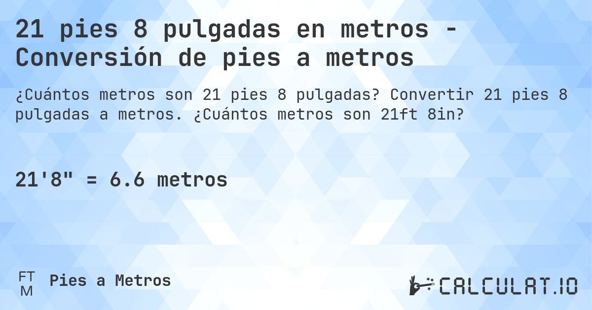 21 pies 8 pulgadas en metros - Conversión de pies a metros. Convertir 21 pies 8 pulgadas a metros. ¿Cuántos metros son 21ft 8in?