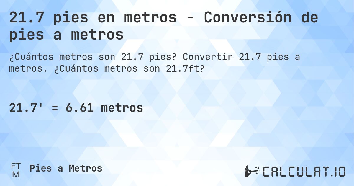 21.7 pies en metros - Conversión de pies a metros. Convertir 21.7 pies a metros. ¿Cuántos metros son 21.7ft?
