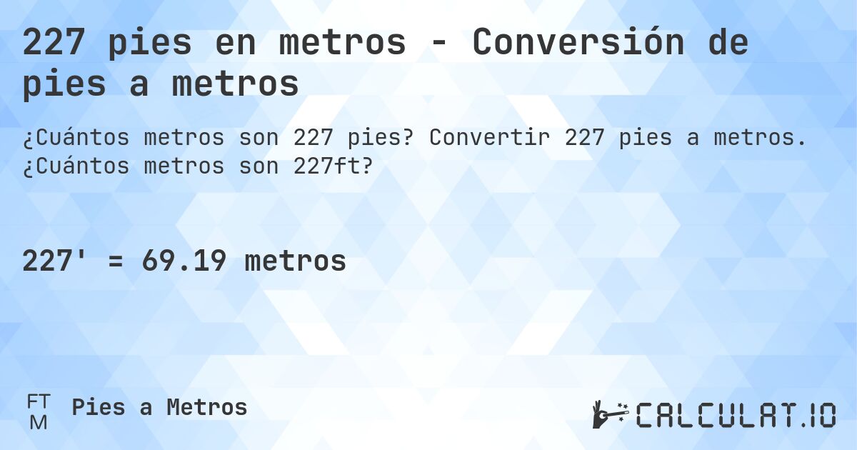 227 pies en metros - Conversión de pies a metros. Convertir 227 pies a metros. ¿Cuántos metros son 227ft?