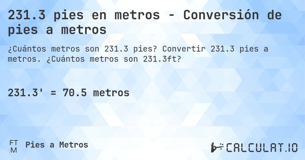 231.3 pies en metros - Conversión de pies a metros. Convertir 231.3 pies a metros. ¿Cuántos metros son 231.3ft?