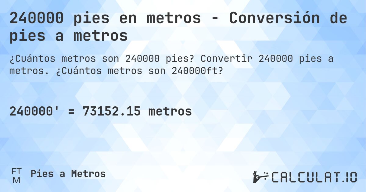 240000 pies en metros - Conversión de pies a metros. Convertir 240000 pies a metros. ¿Cuántos metros son 240000ft?