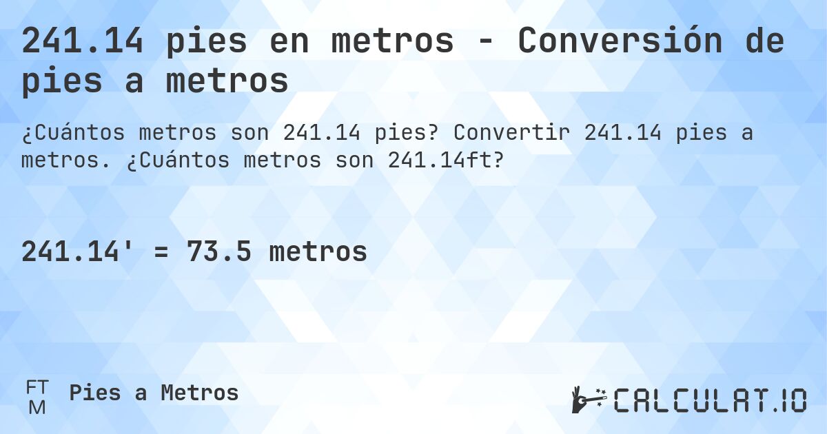 241.14 pies en metros - Conversión de pies a metros. Convertir 241.14 pies a metros. ¿Cuántos metros son 241.14ft?