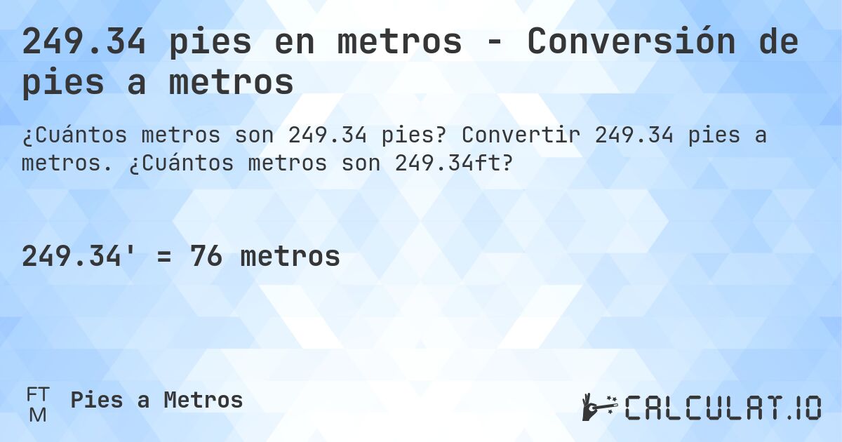 249.34 pies en metros - Conversión de pies a metros. Convertir 249.34 pies a metros. ¿Cuántos metros son 249.34ft?