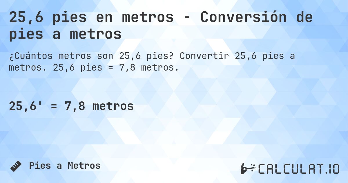 25,6 pies en metros - Conversión de pies a metros. Convertir 25,6 pies a metros. 25,6 pies = 7,8 metros.