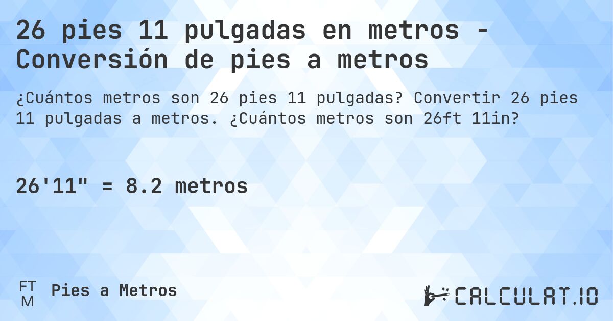 26 pies 11 pulgadas en metros - Conversión de pies a metros. Convertir 26 pies 11 pulgadas a metros. ¿Cuántos metros son 26ft 11in?