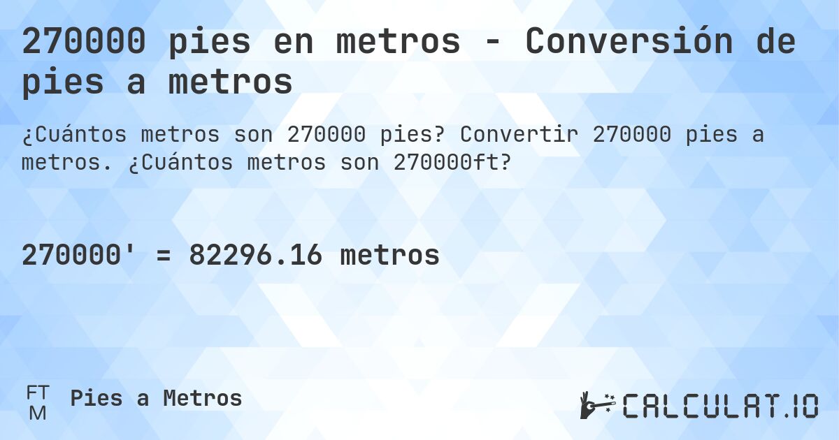 270000 pies en metros - Conversión de pies a metros. Convertir 270000 pies a metros. ¿Cuántos metros son 270000ft?