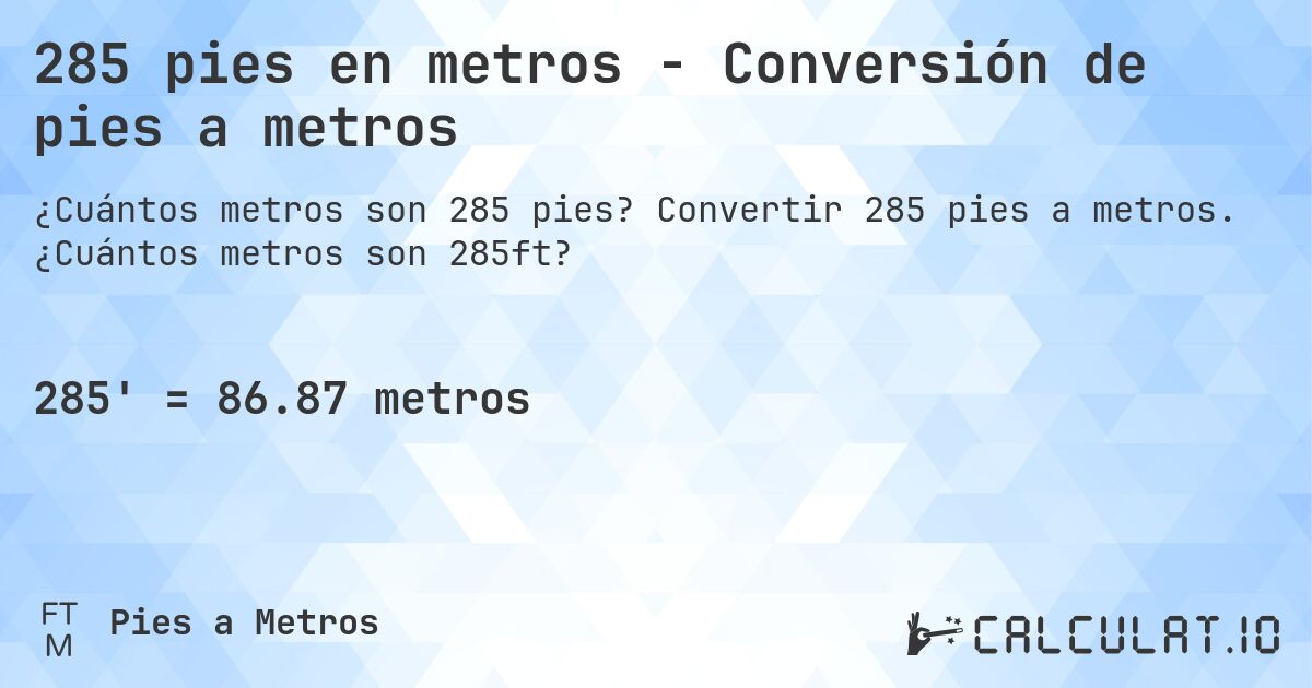 285 pies en metros - Conversión de pies a metros. Convertir 285 pies a metros. ¿Cuántos metros son 285ft?